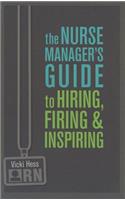 Nurse Manager's Guide to Hiring, Firing & Inspiring