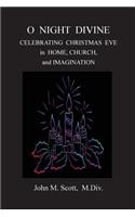 O Night Divine: Celebrating Christmas Eve in Home, Church, and Imagination