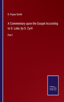Commentary upon the Gospel According to S. Luke, by S. Cyril