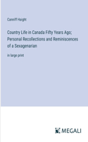 Country Life in Canada Fifty Years Ago; Personal Recollections and Reminiscences of a Sexagenarian