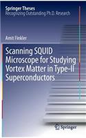 Scanning SQUID Microscope for Studying Vortex Matter in Type-II Superconductors: (Springer Theses)