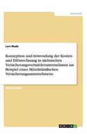 Konzeption und Anwendung der Kosten- und Erlösrechnung in sächsischen Versicherungsvermittlerunternehmen am Beispiel eines Mittelständischen Versicherungsunternehmens: (German)
