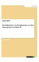 Kalkulation von Kreditpreisen vor dem Hintergrund von Basel III