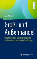 Groß- Und Außenhandel: Einführung in Die Handelsbetriebslehre Mit Historischen Und Praktischen Bezügen