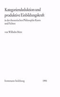 Kategoriendeduktion Und Produktive Einbildungskraft in Der Theoretischen Philosophie Kants Und Fichtes