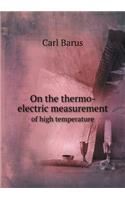 On the Thermo-Electric Measurement of High Temperature