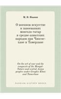 On the art of war and the conquests of the Mongol-Tatars and central Asian peoples under Genghis Khan and Tamerlane
