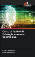 Corso di lezioni di fisiologia normale. Volume due