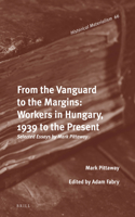 From the Vanguard to the Margins: Workers in Hungary, 1939 to the Present