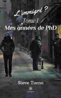 L'immigré ?: Tome I: Mes années de PhD