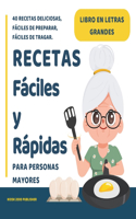 Recetas fáciles y rápidas para Personas Mayores: Libros para Ancianos en Letra Grande con 40 Recetas Deliciosas y Nutritivas, Fáciles de Preparar, Fáciles de Tragar.