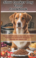 Slow Cooker Dog food Cookbook: The essential Veterinary-Approved, Nutritious Delicious and Homemade Recipes for a Healthy and Happier Dog