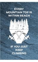 Every Mountain Top is Within Reach if You Just Keep Climbing Notebook: Boulderers, Rock Climbing Log, Wall Climber, Free Climbers, Rock Climbers Journal