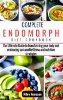 Complete Endomorph Diet Cookbook: The Ultimate Guide to Transforming Your Body and Embracing Sustainable Fitness and Nutrition Strategies