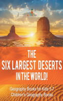 Six Largest Deserts in the World! Geography Books for Kids 5-7 Children's Geography Books