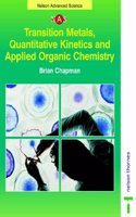 Transition Metals, Quantitative Kinetics and Applied Organic Chemistry (Nelson Advanced Science: Chemistry)