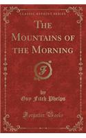 The Mountains of the Morning (Classic Reprint)
