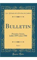 Bulletin, Vol. 1: Premiï¿½re Annï¿½e, Juillet 1899 ï¿½ Juin 1900 (Classic Reprint)