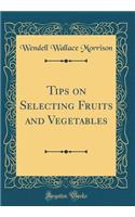 Tips on Selecting Fruits and Vegetables (Classic Reprint)