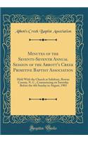 Minutes of the Seventy-Seventh Annual Session of the Abbott's Creek Primitive Baptist Association: Held with the Church at Salisbury, Rowan County, N. C., Commencing on Saturday Before the 4th Sunday in August, 1903 (Classic Reprint)