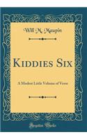 Kiddies Six: A Modest Little Volume of Verse (Classic Reprint)