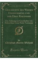 Geschichte Des Weisen Danischmend Und Der Drey Kalender: Ein Anhang Zur Geschichte Von Scheschian Cum Notis Variorum (Classic Reprint)