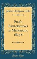 Pike's Explorations in Minnesota, 1805-6 (Classic Reprint)