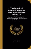 Tropische Und Nordamerikanische Waldwirtschaft Und Holzkunde