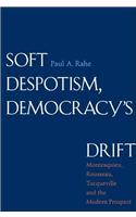 Soft Despotism, Democracy's Drift: Montesquieu, Rousseau, Tocqueville & the Modern Prospect