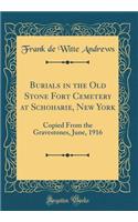 Burials in the Old Stone Fort Cemetery at Schoharie, New York: Copied from the Gravestones, June, 1916 (Classic Reprint)