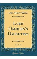 Lord Oakburn's Daughters, Vol. 1 of 3 (Classic Reprint)