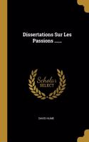 Dissertations Sur Les Passions ......
