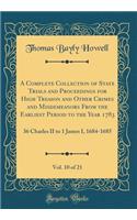 A Complete Collection of State Trials and Proceedings for High Treason and Other Crimes and Misdemeanors From the Earliest Period to the Year 1783, Vol. 10 of 21: 36 Charles II to 1 James I, 1684-1685 (Classic Reprint)