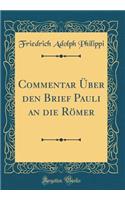 Commentar Ã?ber Den Brief Pauli an Die RÃ¶mer (Classic Reprint)