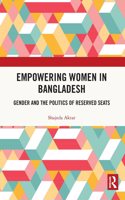 Empowering Women in Bangladesh: Gender and the Politics of Reserved Seats