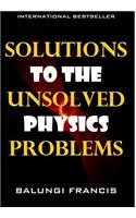 Solutions to the Unsolved Physics Problems