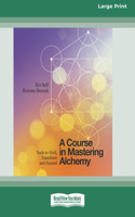 Course in Mastering Alchemy: Tools to Shift, Transform and Ascend [Standard Large Print 16 Pt Edition]