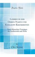 Lehrbuch Der Ohren-Nasen-Und Kehlkopf-Krankheiten: Nach Klinischen VortrÃ¤gen FÃ¼r Studierende Und Ã?rzte (Classic Reprint)
