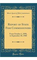 Report of State Fish Commissioners: From October 1, 1898, to September 30, 1900 (Classic Reprint)
