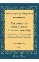 The American Anti-Slavery Almanac, for 1840, Vol. 1: Being Bissextile or Leap-Year, and the 64th of American Independence; Calculated for Boston; Adapted to the New England States (Classic Reprint): Being Bissextile or Leap-Year, and the 64th of American Independence; Calculated for Boston; Adapted to the New England States (Classic Reprint)