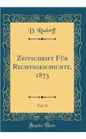 Zeitschrift Für Rechtsgeschichte, 1873, Vol. 11 (Classic Reprint)