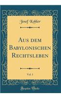 Aus dem Babylonischen Rechtsleben, Vol. 1 (Classic Reprint)