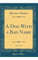 A Dog With a Bad Name, Vol. 1 of 3 (Classic Reprint)