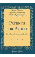 Patents for Profit: Forty-Seventh Anniversary Booklet (Classic Reprint)
