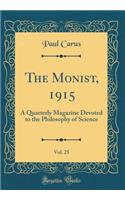 The Monist, 1915, Vol. 25: A Quarterly Magazine Devoted to the Philosophy of Science (Classic Reprint)