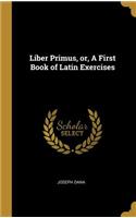 Liber Primus, or, A First Book of Latin Exercises