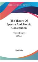 The Theory Of Spectra And Atomic Constitution