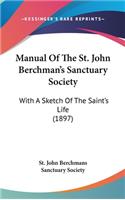 Manual Of The St. John Berchman's Sanctuary Society: With A Sketch Of The Saint's Life (1897)