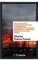 The Anomalous Condition of English Jurisprudence Considered with Especial Reference to a Proposed Fusion of Law and Equity