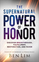 Supernatural Power of Honor: Discover Breakthrough, Fulfillment, Restoration, and Favor